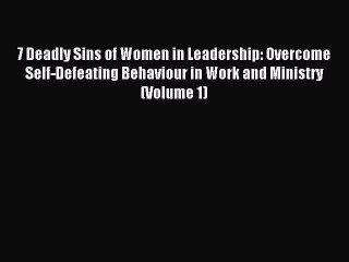 [Download] 7 Deadly Sins of Women in Leadership: Overcome Self-Defeating Behaviour in Work