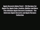 Read Apple Desserts Value Pack I - 150 Recipes For Apple Pie Apple Cake Cookies Muffins and