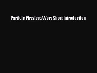 Read Book Particle Physics: A Very Short Introduction ebook textbooks