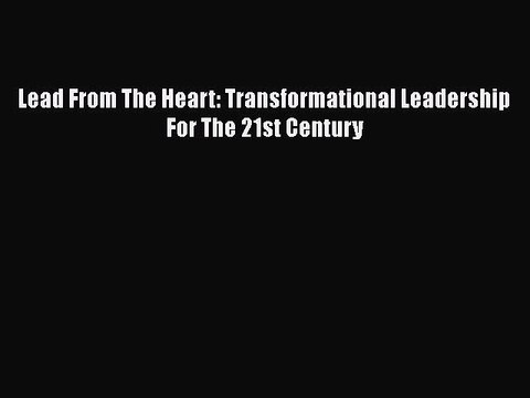[PDF] Lead From The Heart: Transformational Leadership For The 21st Century [Read] Online