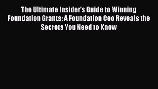 [Download] The Ultimate Insider's Guide to Winning Foundation Grants: A Foundation Ceo Reveals