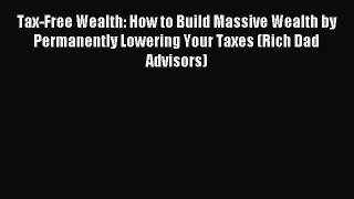 [Download] Tax-Free Wealth: How to Build Massive Wealth by Permanently Lowering Your Taxes