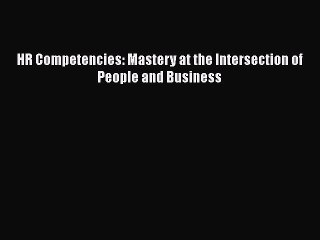 [PDF] HR Competencies: Mastery at the Intersection of People and Business [Download] Online