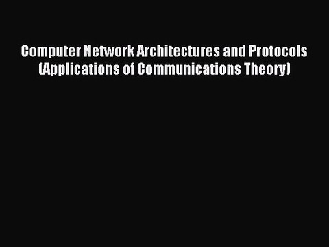 Read Computer Network Architectures and Protocols (Applications of Communications Theory) Ebook
