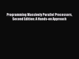 Read Programming Massively Parallel Processors Second Edition: A Hands-on Approach Ebook Free