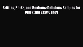 Download Brittles Barks and Bonbons: Delicious Recipes for Quick and Easy Candy PDF Online