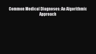 Read Common Medical Diagnoses: An Algorithmic Approach PDF Online