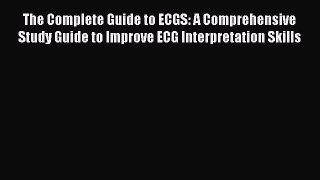 Read The Complete Guide to ECGS: A Comprehensive Study Guide to Improve ECG Interpretation