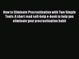 Read Book How to Eliminate Procrastination with Two Simple Tools: A short read self-help e-book