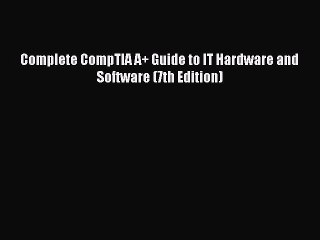 Read Complete CompTIA A+ Guide to IT Hardware and Software (7th Edition) Ebook Online