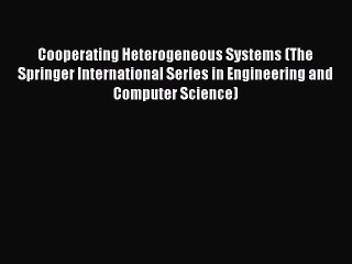 Read Cooperating Heterogeneous Systems (The Springer International Series in Engineering and