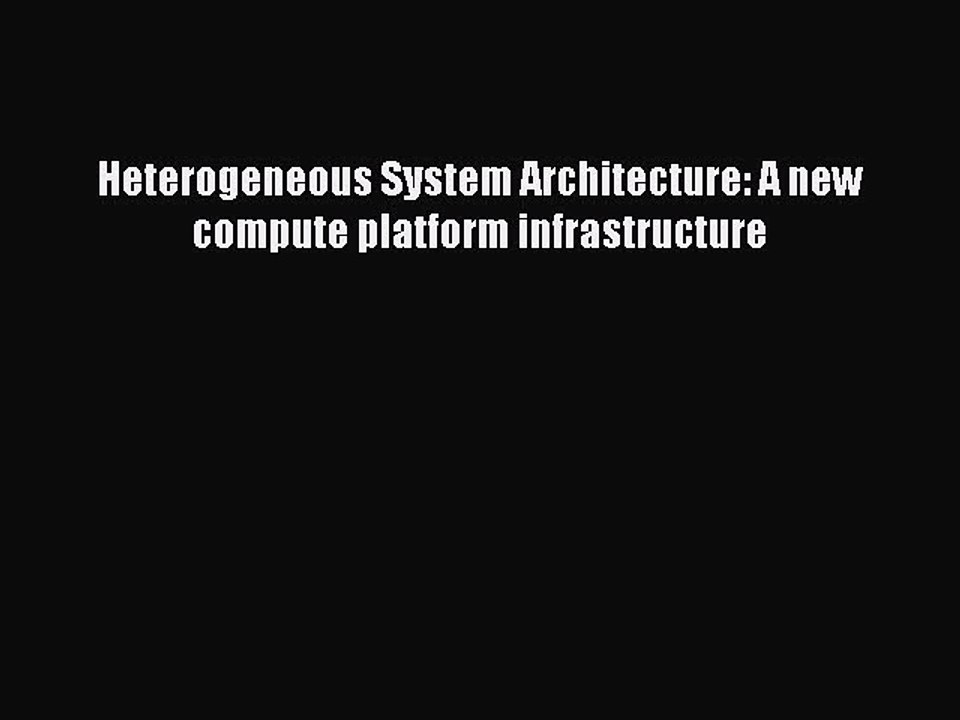 Download Heterogeneous System Architecture: A new compute platform infrastructure Ebook Free