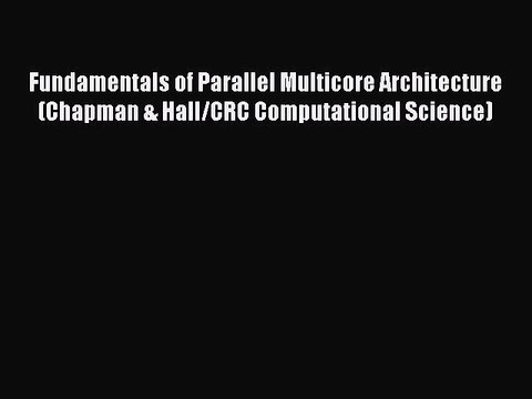 Read Fundamentals of Parallel Multicore Architecture (Chapman & Hall/CRC Computational Science)