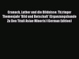 Read Cranach Luther und die Bildnisse: Th|ringer Themenjahr 'Bild und Botschaft' (Erganzungsbande