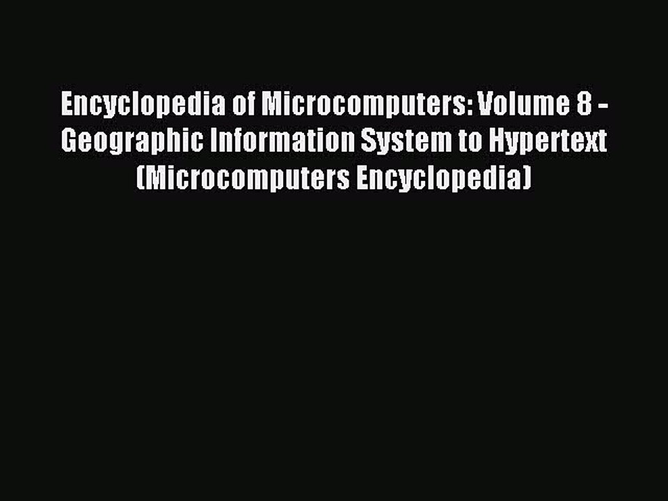 Read Encyclopedia of Microcomputers: Volume 8 - Geographic Information System to Hypertext