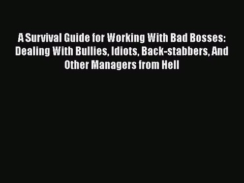[PDF] A Survival Guide for Working With Bad Bosses: Dealing With Bullies Idiots Back-stabbers