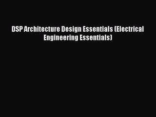 Read DSP Architecture Design Essentials (Electrical Engineering Essentials) PDF Free