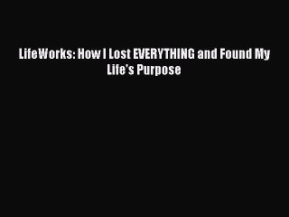 Read Book LifeWorks: How I Lost EVERYTHING and Found My Life's Purpose ebook textbooks