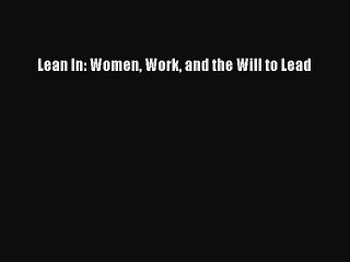 [PDF] Lean In: Women Work and the Will to Lead [Read] Full Ebook