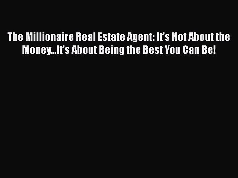 [PDF] The Millionaire Real Estate Agent: It's Not About the Money...It's About Being the Best