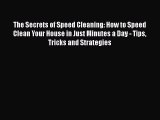 Read Book The Secrets of Speed Cleaning: How to Speed Clean Your House in Just Minutes a Day