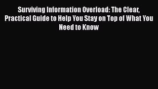 Read Book Surviving Information Overload: The Clear Practical Guide to Help You Stay on Top