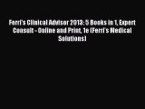 Read Ferri's Clinical Advisor 2013: 5 Books in 1 Expert Consult - Online and Print 1e (Ferri's