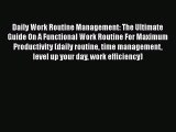 Read Book Daily Work Routine Management: The Ultimate Guide On A Functional Work Routine For