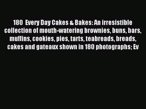 Read 180 Every Day Cakes & Bakes: An irresistible collection of mouth-watering brownies buns