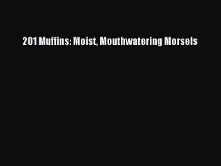 Download 201 Muffins: Moist Mouthwatering Morsels PDF Free