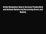 Read Book Active Relaxation: How to Increase Productivity and Achieve Balance by Decreasing