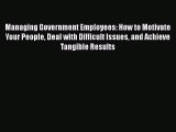 [PDF] Managing Government Employees: How to Motivate Your People Deal with Difficult Issues