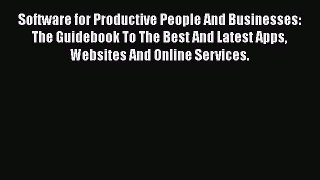 Read Book Software for Productive People And Businesses: The Guidebook To The Best And Latest