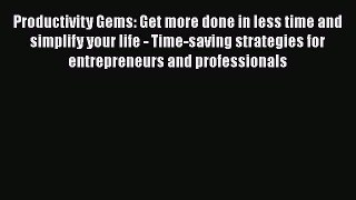 Read Book Productivity Gems: Get more done in less time and simplify your life - Time-saving