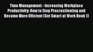 Read Book Time Management - Increasing Workplace Productivity: How to Stop Procrastinating