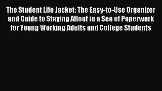 Read Book The Student Life Jacket: The Easy-to-Use Organizer and Guide to Staying Afloat in