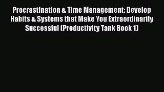 Read Book Procrastination & Time Management: Develop Habits & Systems that Make You Extraordinarily