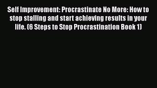 Read Book Self Improvement: Procrastinate No More: How to stop stalling and start achieving