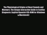 Download The Physiological Origins of Heart Sounds and Murmurs: The Unique Interactive Guide