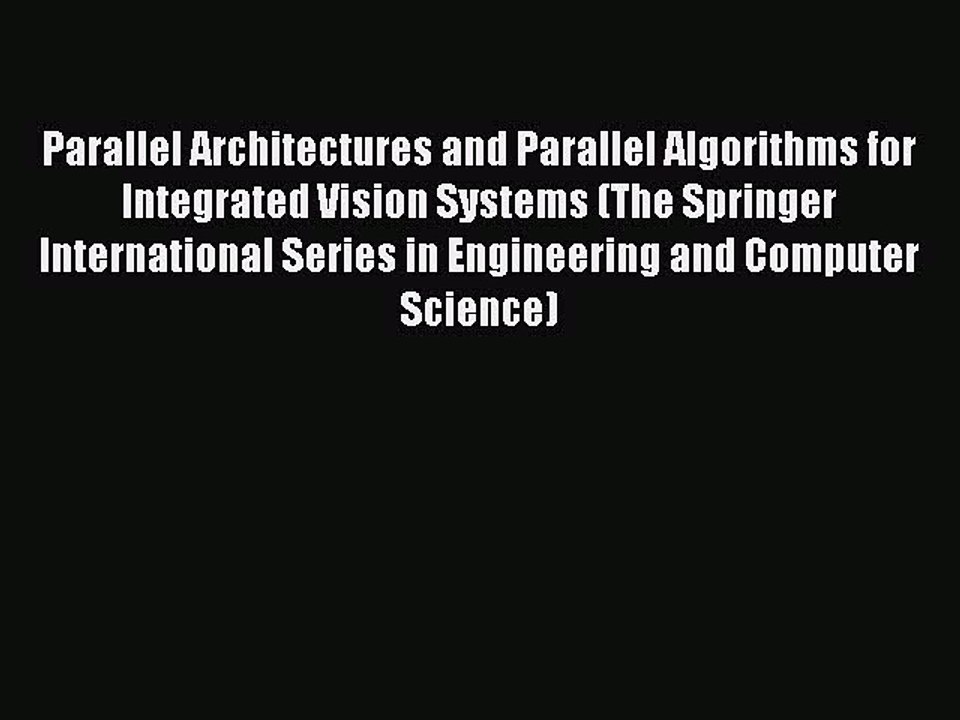 Read Parallel Architectures and Parallel Algorithms for Integrated Vision Systems (The Springer