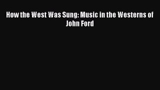 Read How the West Was Sung: Music in the Westerns of John Ford Ebook Free