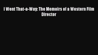 Read I Went That-a-Way: The Memoirs of a Western Film Director Ebook Free