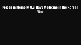 Download Frozen in Memory: U.S. Navy Medicine in the Korean War PDF Free
