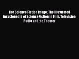 Download The Science Fiction Image: The Illustrated Encyclopedia of Science Fiction in Film