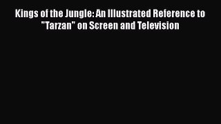 Read Kings of the Jungle: An Illustrated Reference to Tarzan on Screen and Television Ebook