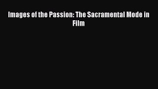 Read Images of the Passion: The Sacramental Mode in Film Ebook Free