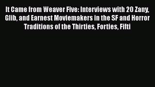 Read It Came from Weaver Five: Interviews with 20 Zany Glib and Earnest Moviemakers in the