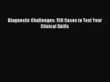 Read Diagnostic Challenges: 150 Cases to Test Your Clinical Skills Ebook Online