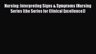 Read Nursing: Interpreting Signs & Symptoms (Nursing Series (the Series for Clinical Excellence))