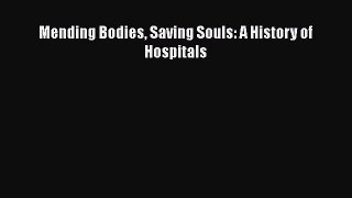 Download Mending Bodies Saving Souls: A History of Hospitals Ebook Free